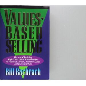 Values Based Selling : The Art of Building High-Trust Client Relationships Book